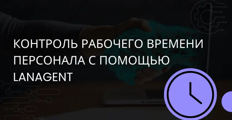 Контроль рабочего времени персонала с помощью LanAgent
