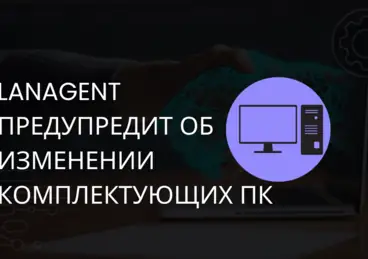 LanAgent предупредит об изменении комплектующих ПК